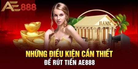 Điều kiện cần có khi tiến hành rút tiền AE888