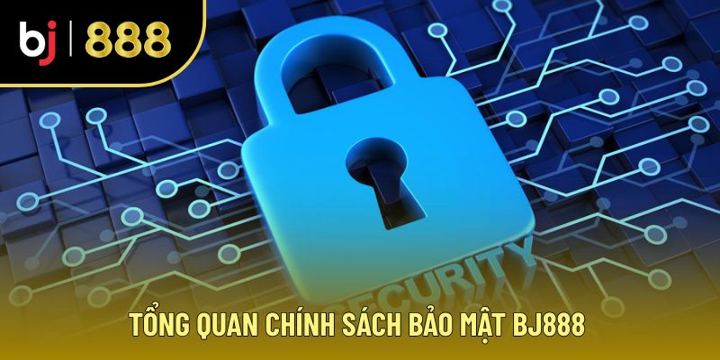 Tổng quan về chính sách bảo mật tại BJ888